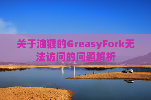 关于油猴的GreasyFork无法访问的问题解析